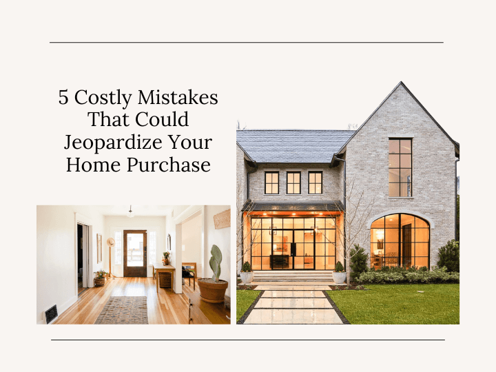 5 Costly Mistakes That Could Jeopardize Your Home Purchase