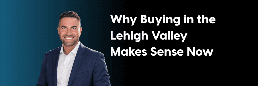 Why Buying in the Lehigh Valley Makes Sense Now