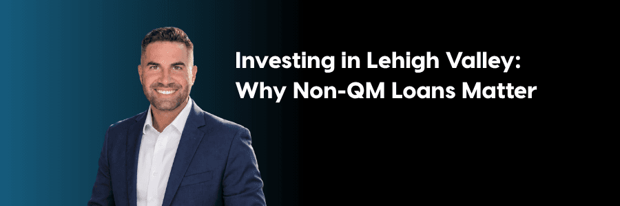 INVESTING IN LEHIGH VALLEY: WHY NONQM LOANS MATTER
