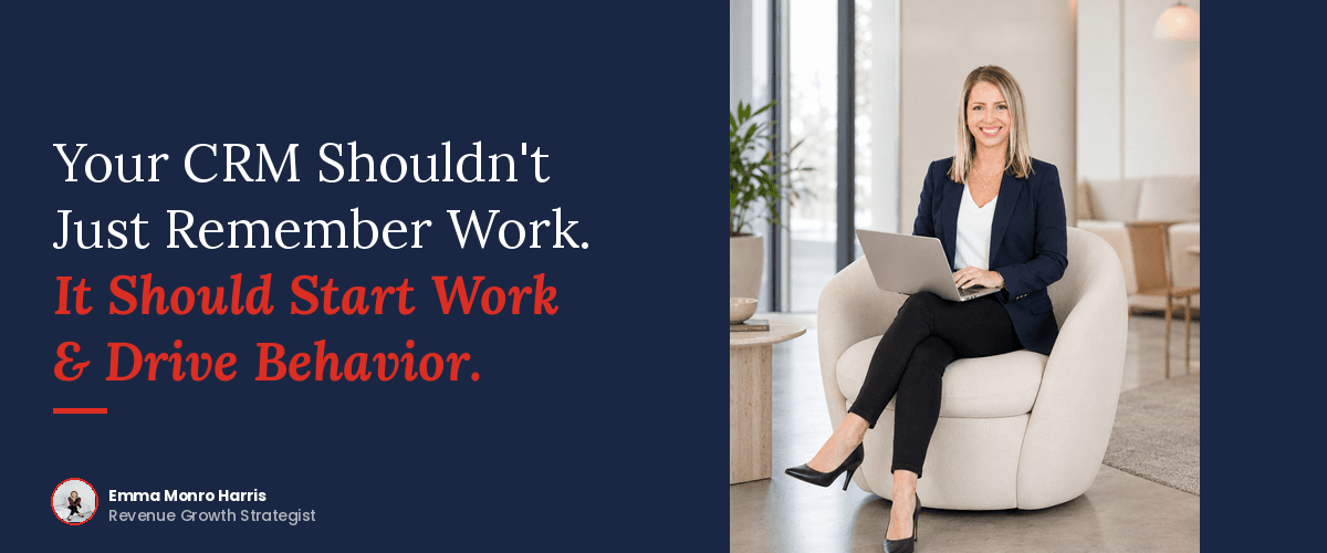 Your CRM Shouldn't Just Remember Work. It Should Start Work & Drive Behavior.